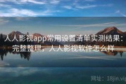 人人影视app常用设置清单实测结果：完整整理，人人影视软件怎么样