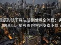 星辰影院下载注册到使用全流程：实用向说明，星辰影院官网安卓下载了