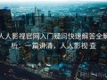 人人影视官网入门疑问快速解答全解析：一篇讲清，人人影视 查