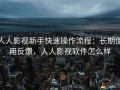 人人影视新手快速操作流程：长期使用反馈，人人影视软件怎么样